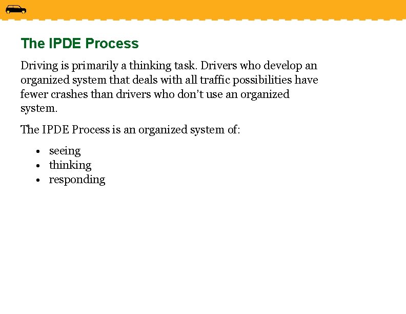 The IPDE Process Driving is primarily a thinking task. Drivers who develop an organized