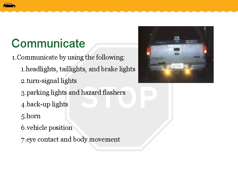 Communicate 1. Communicate by using the following: 1. headlights, taillights, and brake lights 2.