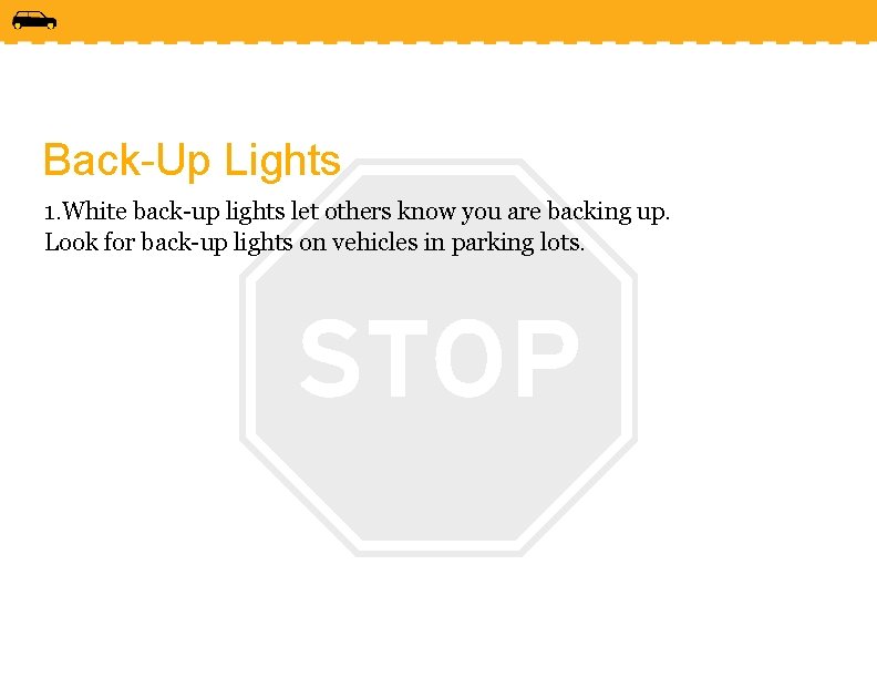 Back-Up Lights 1. White back-up lights let others know you are backing up. Look