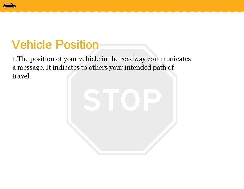 Vehicle Position 1. The position of your vehicle in the roadway communicates a message.