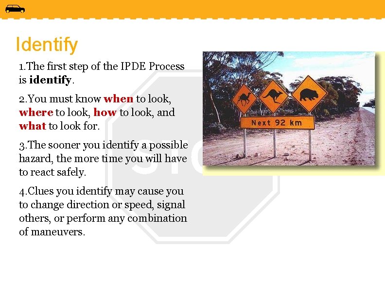 Identify 1. The first step of the IPDE Process is identify. 2. You must