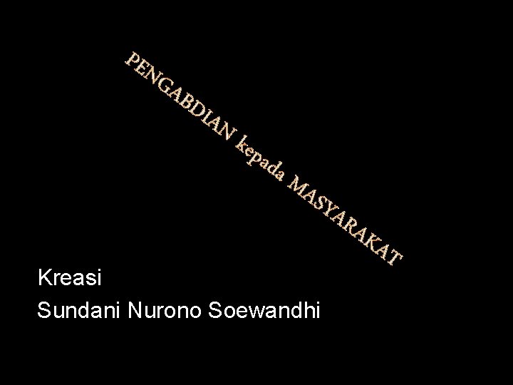 PEN GA BD IAN kep ada MA SYA Kreasi Sundani Nurono Soewandhi RA KA