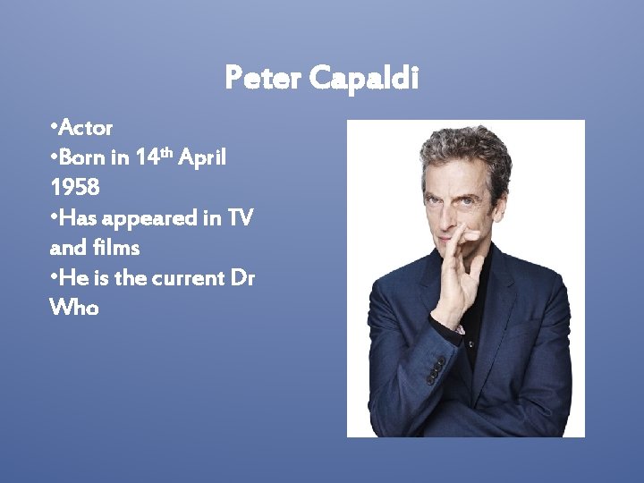 Peter Capaldi • Actor • Born in 14 th April 1958 • Has appeared