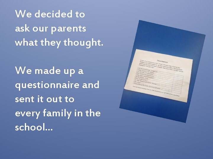 We decided to ask our parents what they thought. We made up a questionnaire