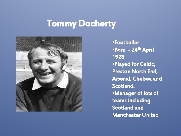 Tommy Docherty • Footballer • Born - 24 th April 1928 • Played for