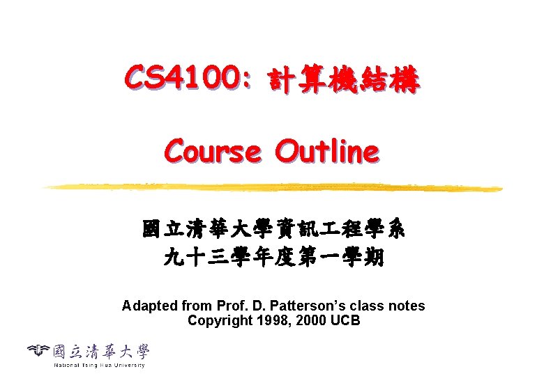 CS 4100: 計算機結構 Course Outline 國立清華大學資訊 程學系 九十三學年度第一學期 Adapted from Prof. D. Patterson’s class