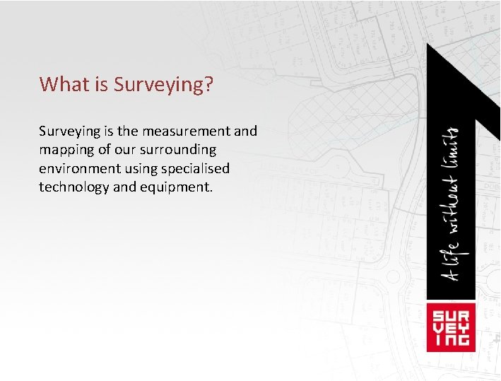 What is Surveying? Surveying is the measurement and mapping of our surrounding environment using