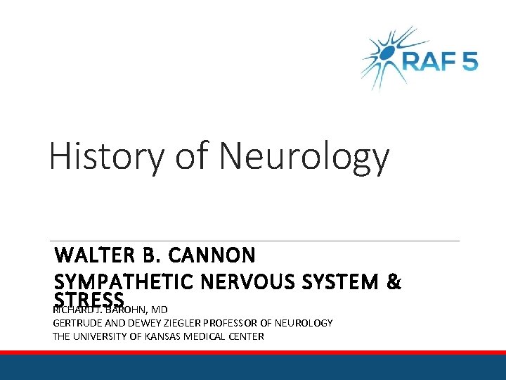 History of Neurology WALTER B. CANNON SYMPATHETIC NERVOUS SYSTEM & STRESS RICHARD J. BAROHN,