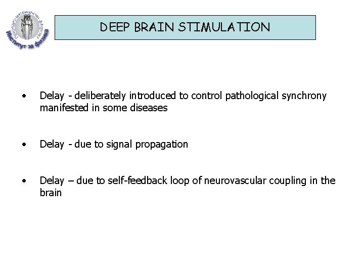 DEEP BRAIN STIMULATION • Delay - deliberately introduced to control pathological synchrony manifested in