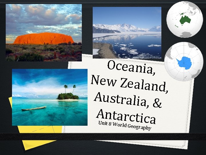 Oceania, New Zealan d, Australia, & Antarctica Unit 8 Worl d Geography 