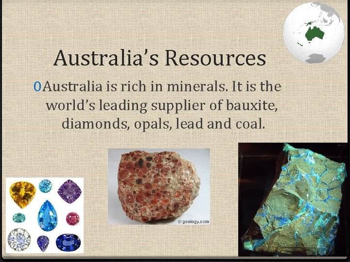 Australia’s Resources 0 Australia is rich in minerals. It is the world’s leading supplier