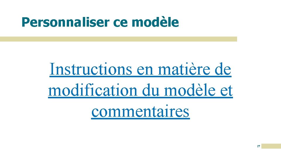 Personnaliser ce modèle Instructions en matière de modification du modèle et commentaires 27 