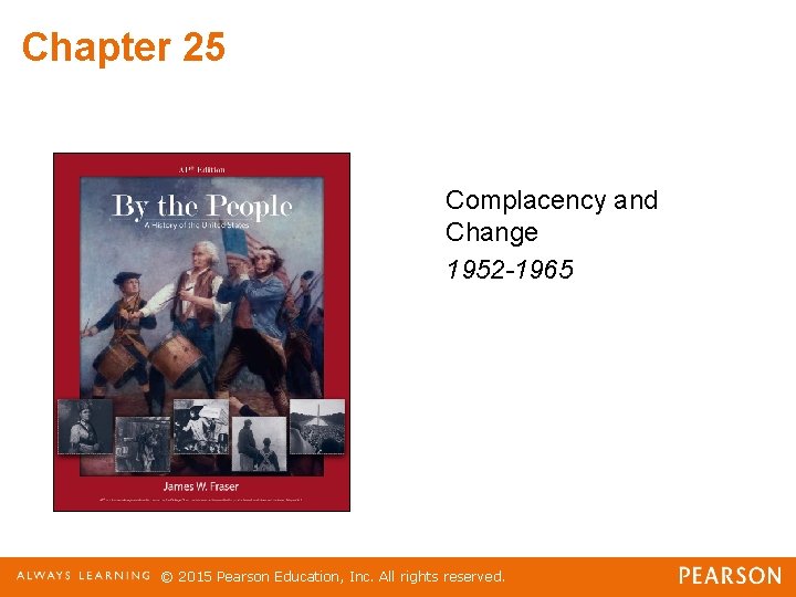 Chapter 25 Complacency and Change 1952 -1965 © 2015 Pearson Education, Inc. All rights Chapter 25 Complacency and Change 1952 -1965 © 2015 Pearson Education, Inc. All rights
