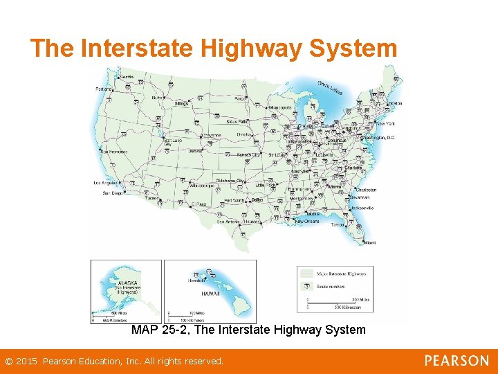 The Interstate Highway System MAP 25 -2, The Interstate Highway System © 2015 Pearson The Interstate Highway System MAP 25 -2, The Interstate Highway System © 2015 Pearson