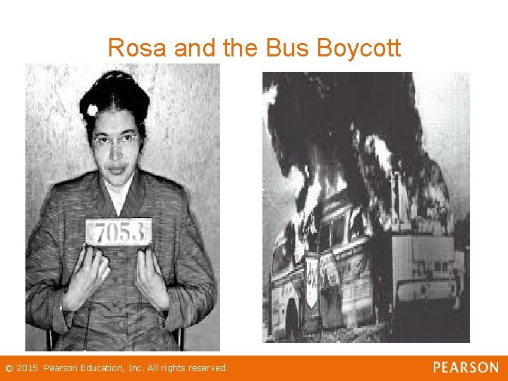 Rosa and the Bus Boycott © 2015 Pearson Education, Inc. All rights reserved. Rosa and the Bus Boycott © 2015 Pearson Education, Inc. All rights reserved.