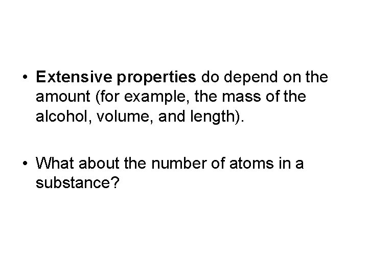  • Extensive properties do depend on the amount (for example, the mass of