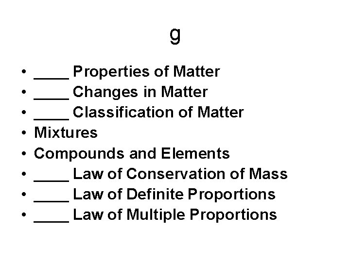 g • • ____ Properties of Matter ____ Changes in Matter ____ Classification of