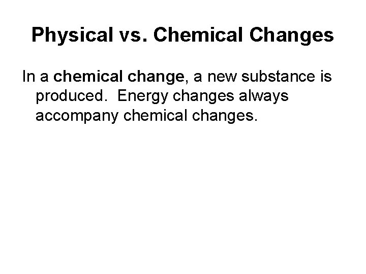 Physical vs. Chemical Changes In a chemical change, a new substance is produced. Energy