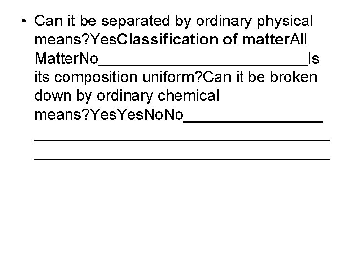  • Can it be separated by ordinary physical means? Yes. Classification of matter.