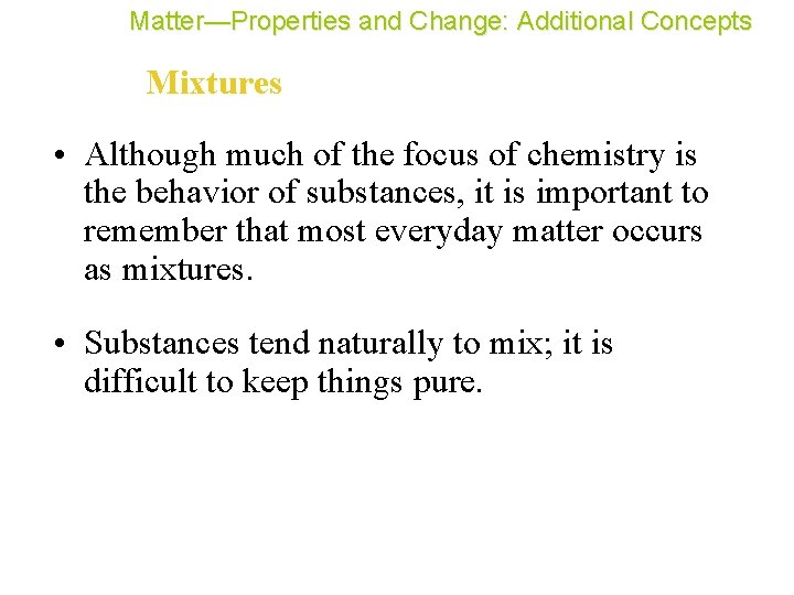 Matter—Properties and Change: Additional Concepts Mixtures • Although much of the focus of chemistry