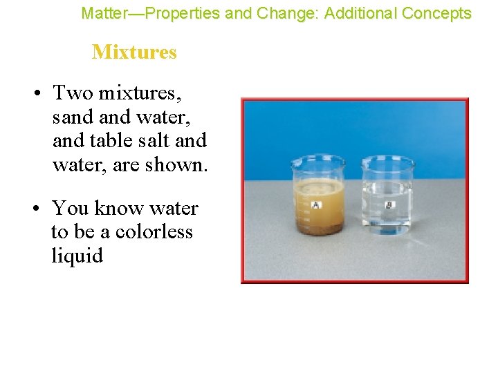 Matter—Properties and Change: Additional Concepts Mixtures • Two mixtures, sand water, and table salt