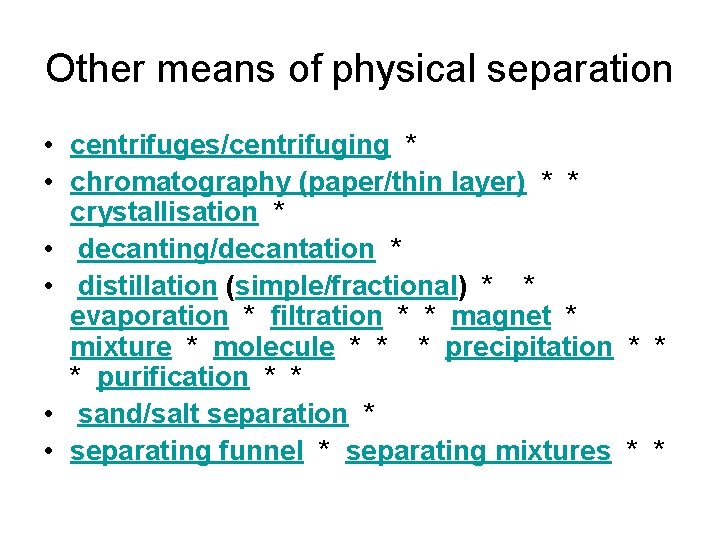 Other means of physical separation • centrifuges/centrifuging * • chromatography (paper/thin layer) * *