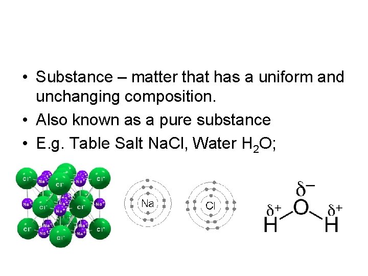  • Substance – matter that has a uniform and unchanging composition. • Also