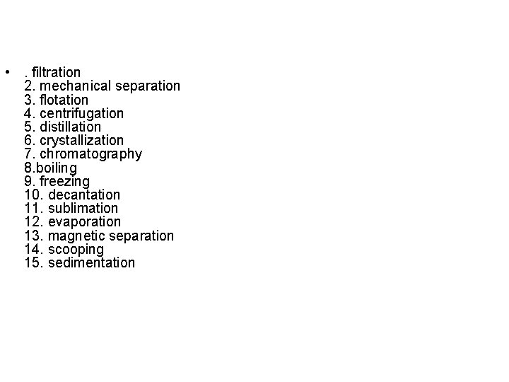  • . filtration 2. mechanical separation 3. flotation 4. centrifugation 5. distillation 6.