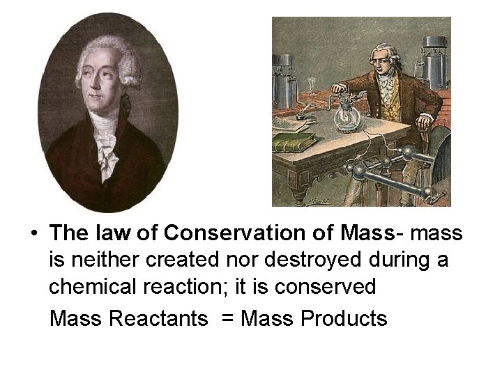  • The law of Conservation of Mass- mass is neither created nor destroyed