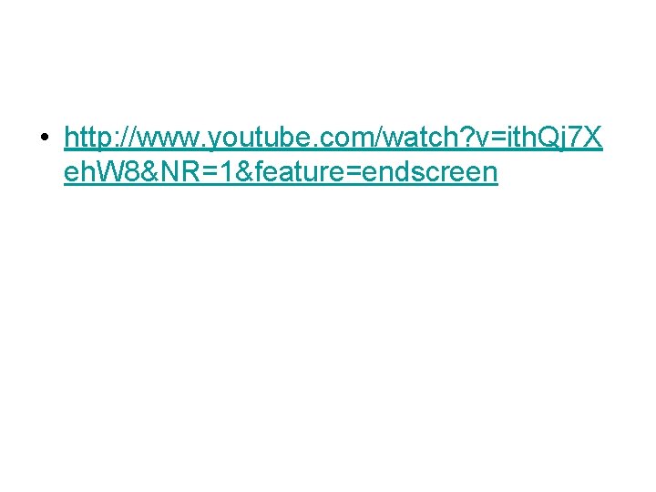  • http: //www. youtube. com/watch? v=ith. Qj 7 X eh. W 8&NR=1&feature=endscreen 