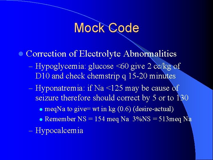 Mock Code l Correction of Electrolyte Abnormalities – Hypoglycemia: glucose <60 give 2 cc/kg