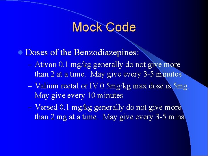 Mock Code l Doses of the Benzodiazepines: – Ativan 0. 1 mg/kg generally do