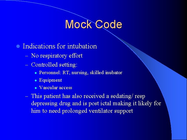 Mock Code l Indications for intubation – No respiratory effort – Controlled setting: l