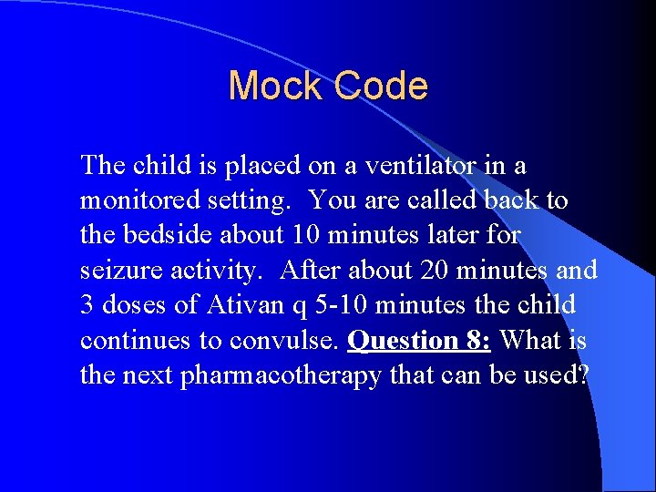 Mock Code The child is placed on a ventilator in a monitored setting. You