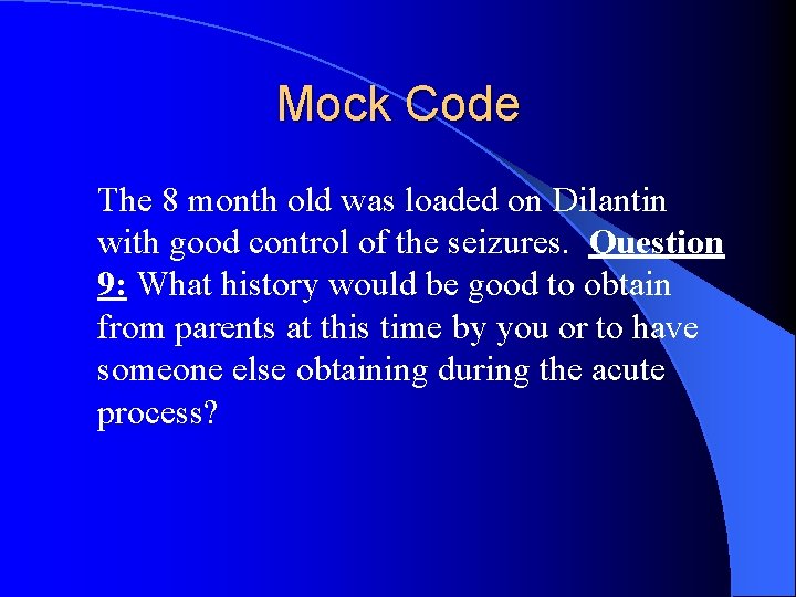 Mock Code The 8 month old was loaded on Dilantin with good control of
