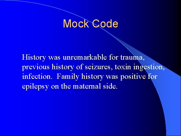 Mock Code History was unremarkable for trauma, previous history of seizures, toxin ingestion, infection.