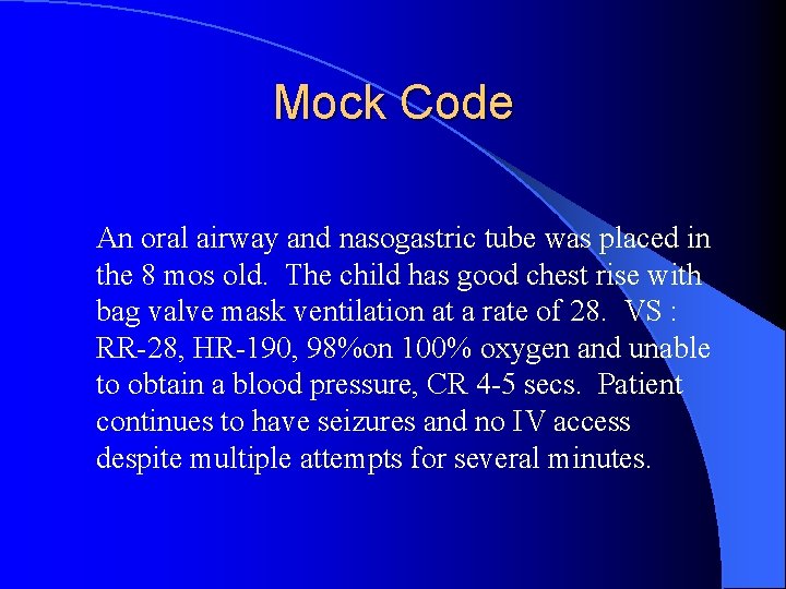 Mock Code An oral airway and nasogastric tube was placed in the 8 mos