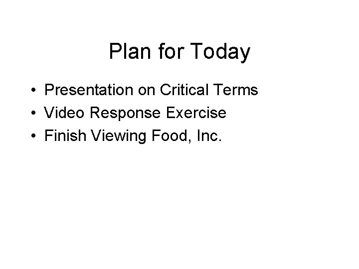 Plan for Today • Presentation on Critical Terms • Video Response Exercise • Finish Plan for Today • Presentation on Critical Terms • Video Response Exercise • Finish