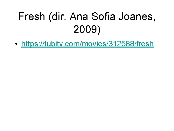 Fresh (dir. Ana Sofia Joanes, 2009) • https: //tubitv. com/movies/312588/fresh Fresh (dir. Ana Sofia Joanes, 2009) • https: //tubitv. com/movies/312588/fresh