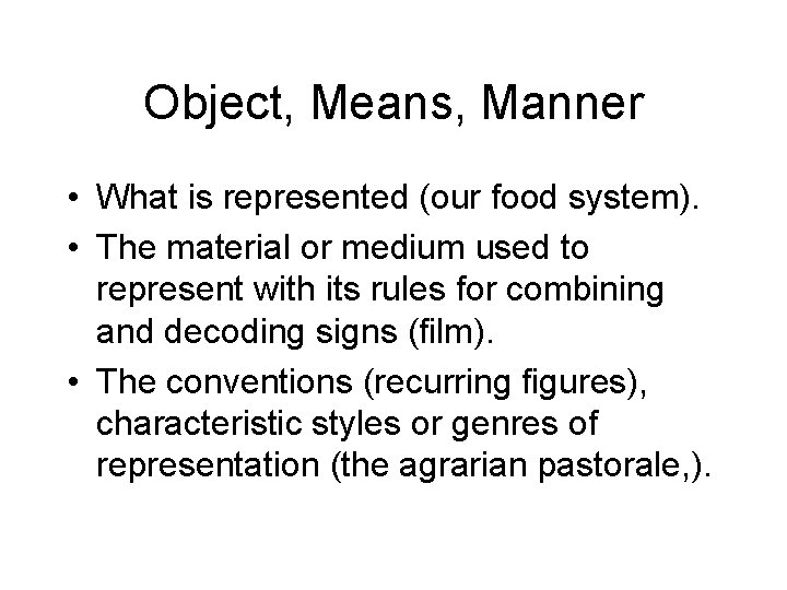 Object, Means, Manner • What is represented (our food system). • The material or Object, Means, Manner • What is represented (our food system). • The material or