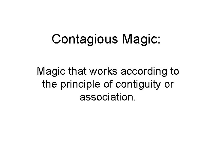 Contagious Magic: Magic that works according to the principle of contiguity or association. Contagious Magic: Magic that works according to the principle of contiguity or association.