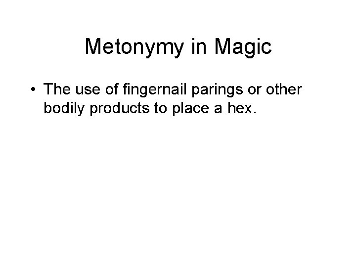 Metonymy in Magic • The use of fingernail parings or other bodily products to Metonymy in Magic • The use of fingernail parings or other bodily products to