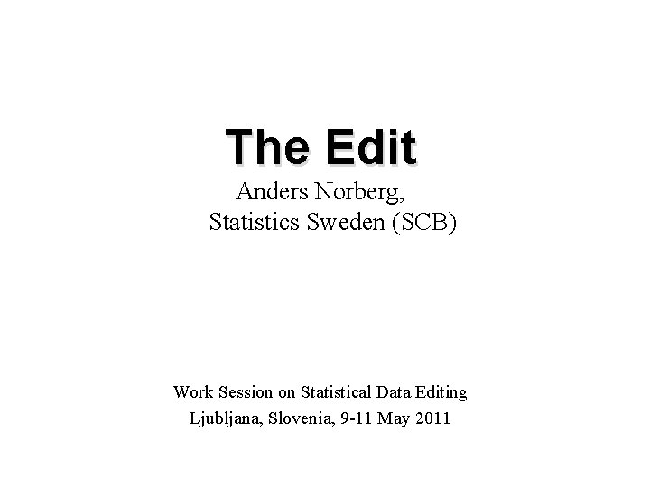 The Edit Anders Norberg, Statistics Sweden (SCB) Work Session on Statistical Data Editing Ljubljana,