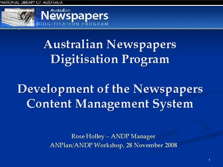 Australian Newspapers Digitisation Program Development of the Newspapers Content Management System Rose Holley –