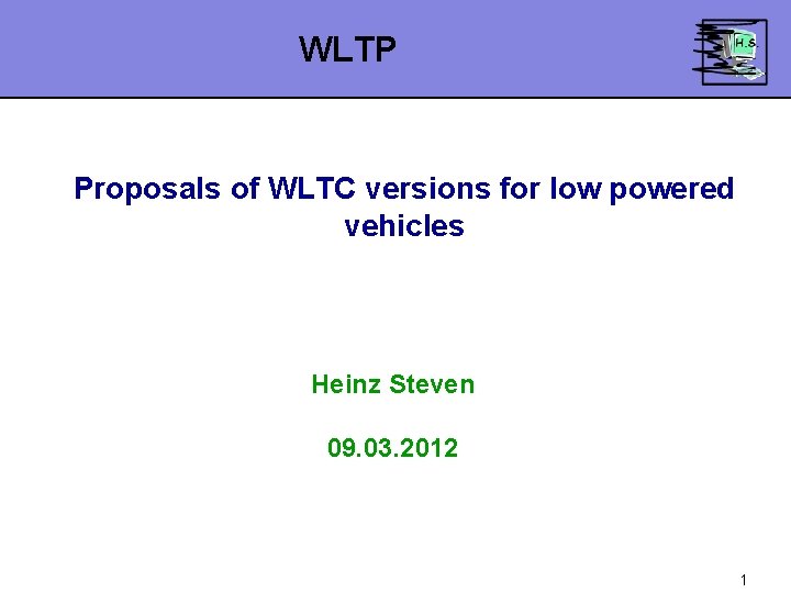 WLTP Proposals of WLTC versions for low powered vehicles Heinz Steven 09. 03. 2012 WLTP Proposals of WLTC versions for low powered vehicles Heinz Steven 09. 03. 2012