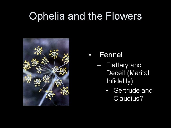 Ophelia and the Flowers • Fennel – Flattery and Deceit (Marital Infidelity) • Gertrude