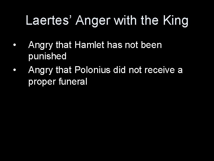 Laertes’ Anger with the King • • Angry that Hamlet has not been punished