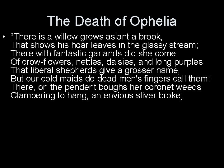 The Death of Ophelia • “There is a willow grows aslant a brook, That