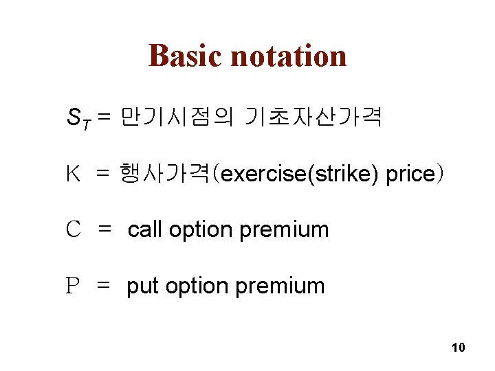 Basic notation ST = 만기시점의 기초자산가격 K = 행사가격(exercise(strike) price) C = call option