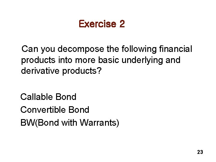 Exercise 2 Can you decompose the following financial products into more basic underlying and